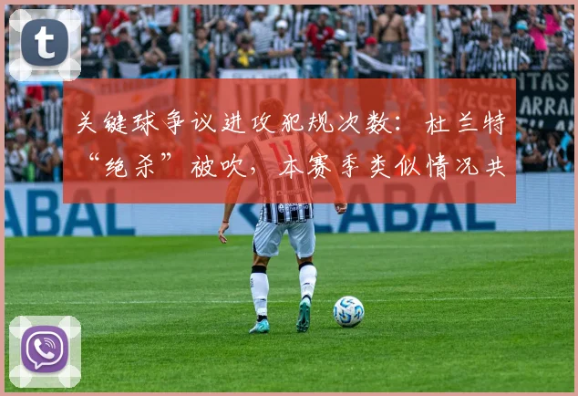 关键球争议进攻犯规次数：杜兰特“绝杀”被吹，本赛季类似情况共6次
